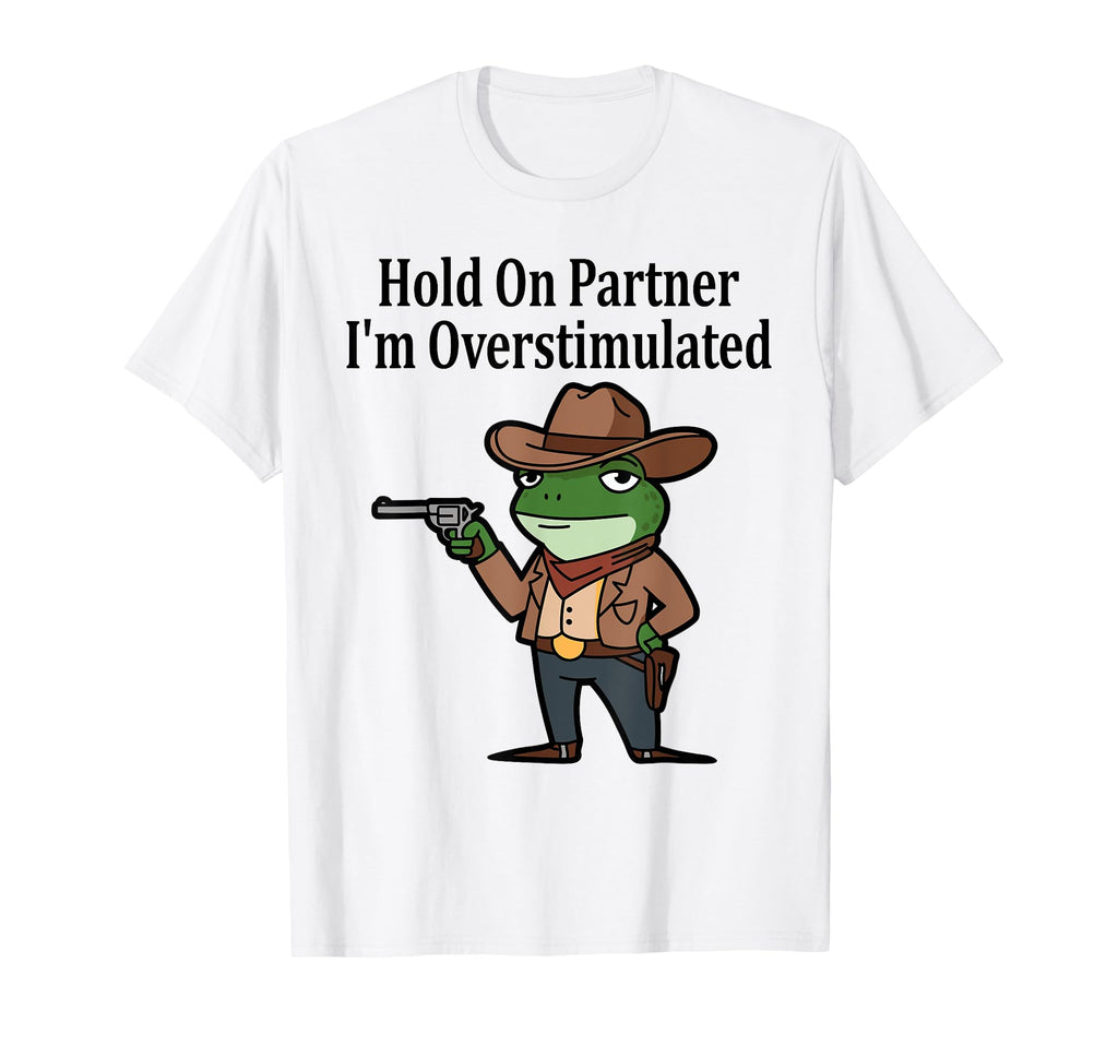 Hold Partner Im Overstimulated T-Shirt - Casual Everyday Wear for Adults - T-Shirt, Sweatshirt, Hoodie