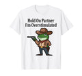 Hold Partner Im Overstimulated T-Shirt - Casual Everyday Wear for Adults - T-Shirt, Sweatshirt, Hoodie