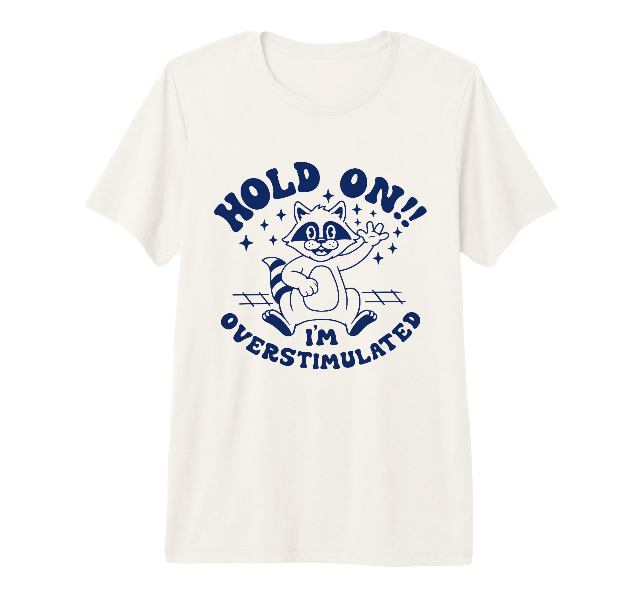 Raccoon Hold Im Overstimulated Tri T-Shirt - Minimalist Print Men Women - T-Shirt, Sweatshirt, Hoodie