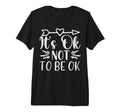 Its Okay Not To Be Okay Tri Blend T-Shirt - Fun Novelty Design for Adults - T-Shirt, Sweatshirt, Hoodie