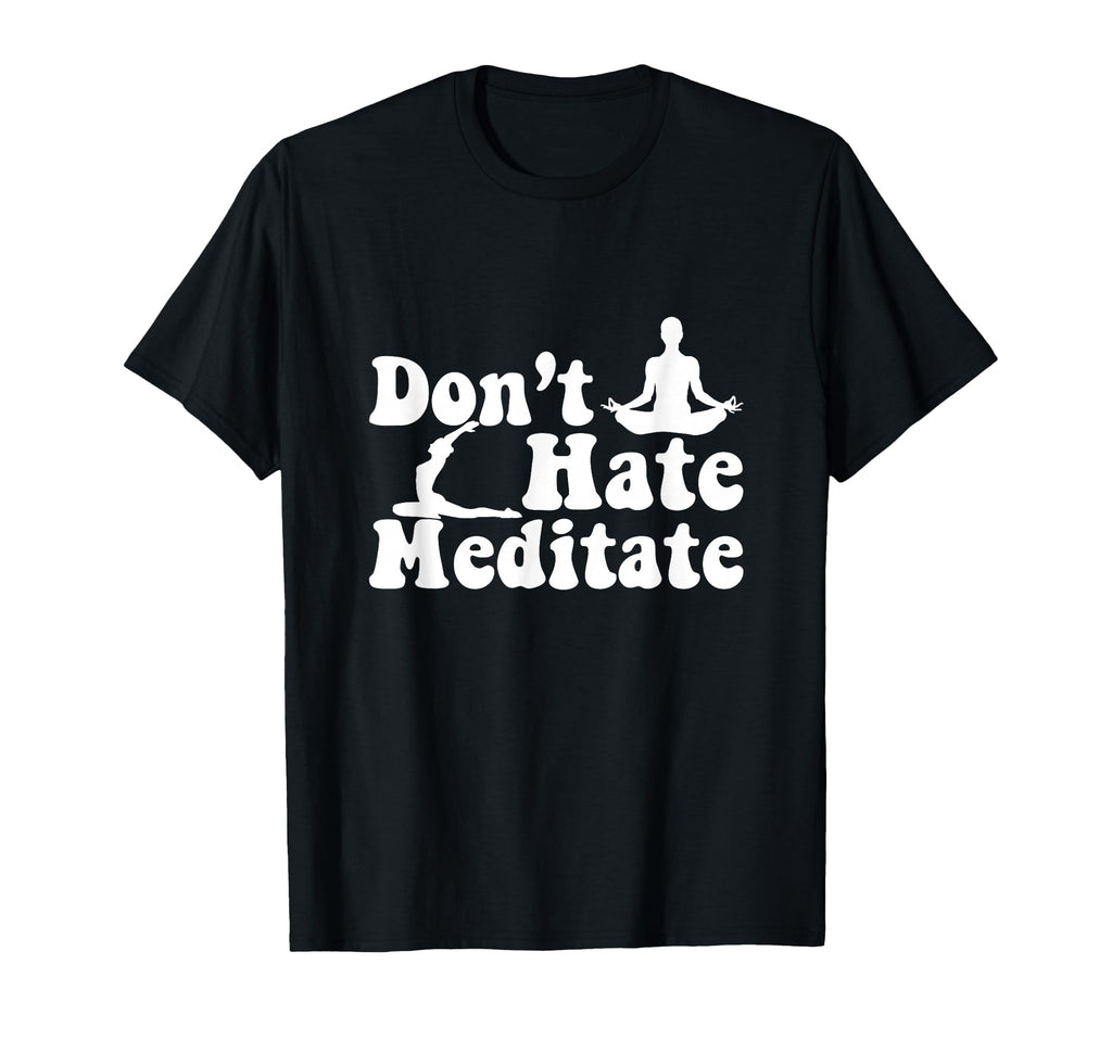 Dont Hate Meditate Yoga Meditaton Zen T-Shirt - Aesthetic Graphic Unisex - T-Shirt, Sweatshirt, Hoodie