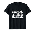 Dont Hate Meditate Yoga Meditaton Zen T-Shirt - Aesthetic Graphic Unisex - T-Shirt, Sweatshirt, Hoodie