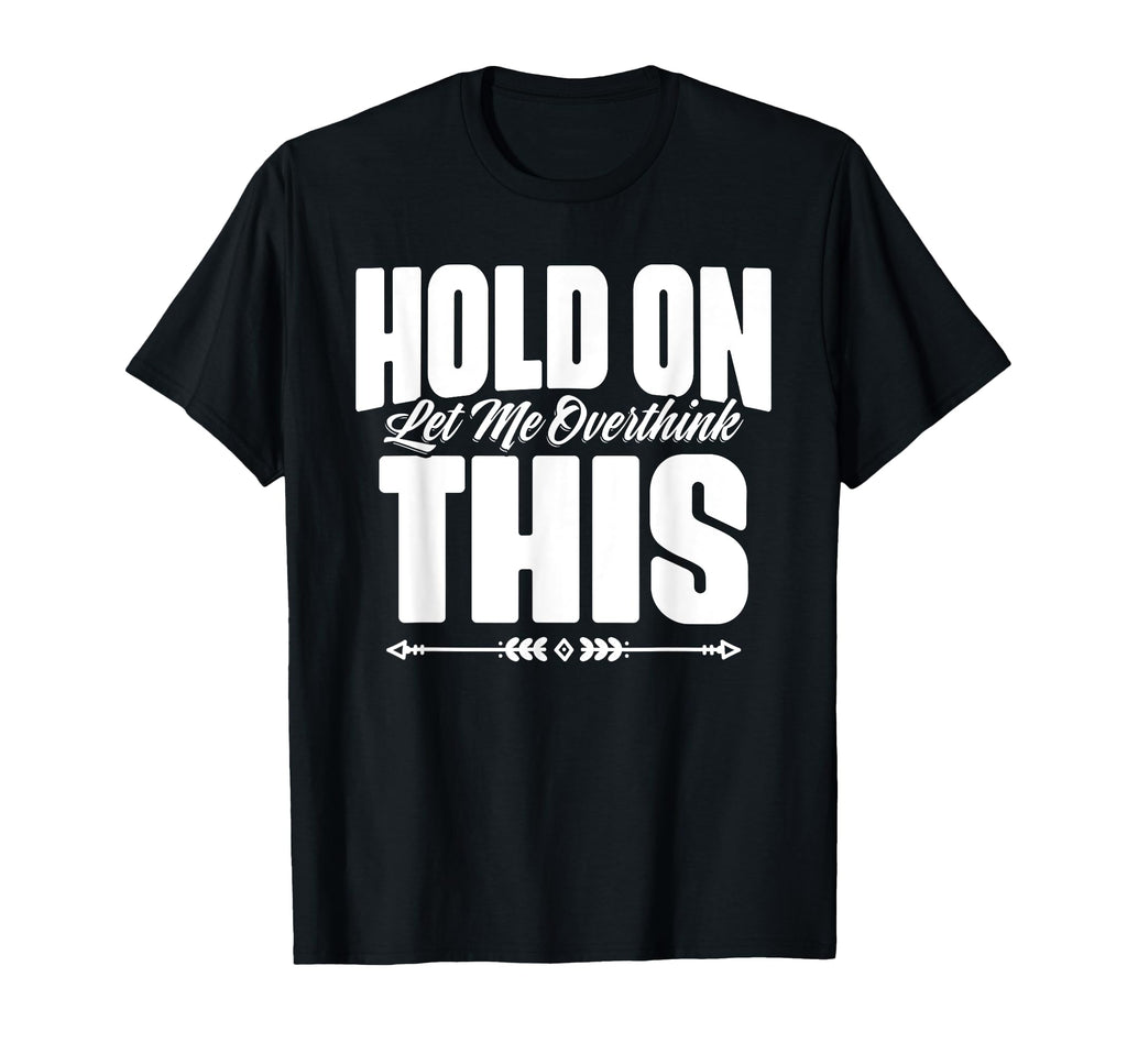Sarcastic Overthinking Statements T-Shirt - Casual Everyday Wear Unisex - T-Shirt, Sweatshirt, Hoodie