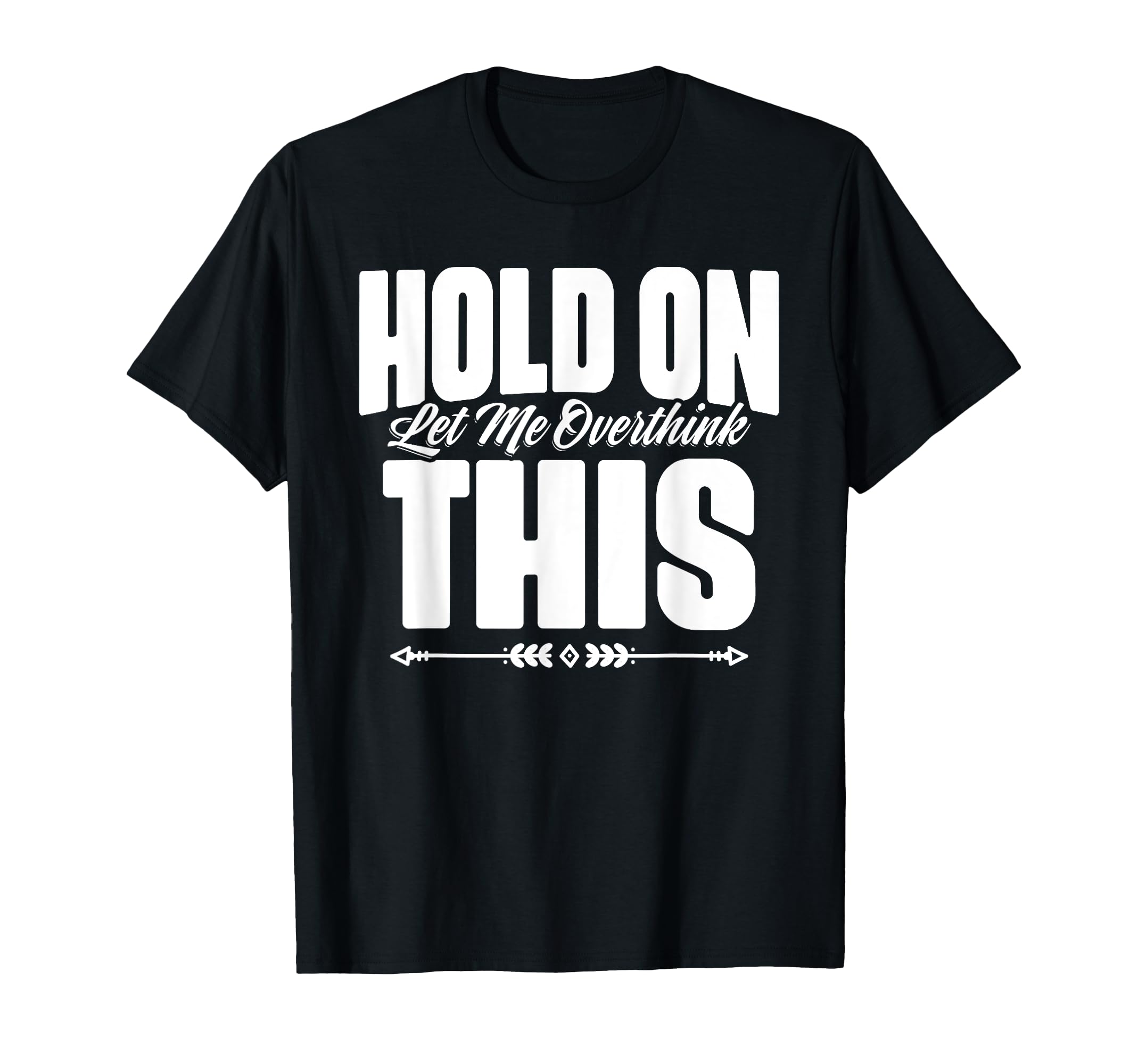 Sarcastic Overthinking Statements T-Shirt - Casual Everyday Wear Unisex - T-Shirt, Sweatshirt, Hoodie