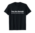 You Are Enough We Dont Need More You T-Shirt - Streetwear Style Unisex - T-Shirt, Sweatshirt, Hoodie