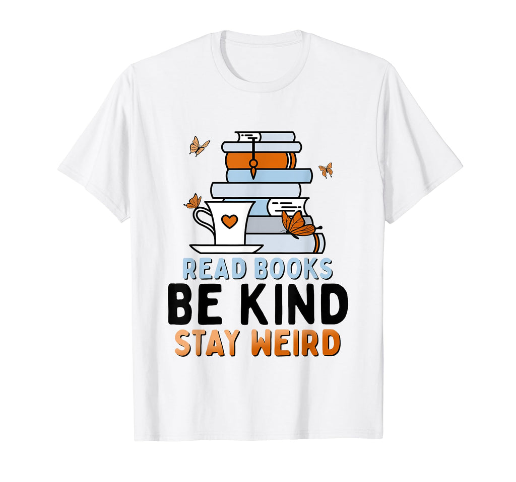 Read Books Be Kind Stay Weird Funny T-Shirt - Novelty Apparel Unisex - T-Shirt, Sweatshirt, Hoodie