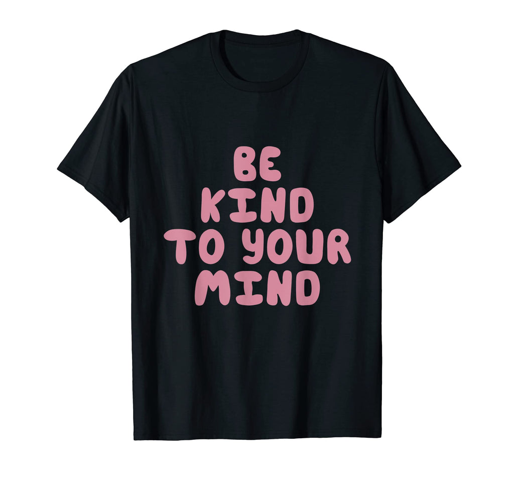 Be Kind To Your Mind Trendy T-Shirt - Casual Everyday Wear Men Women - T-Shirt, Sweatshirt, Hoodie