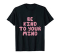 Be Kind To Your Mind Trendy T-Shirt - Casual Everyday Wear Men Women - T-Shirt, Sweatshirt, Hoodie