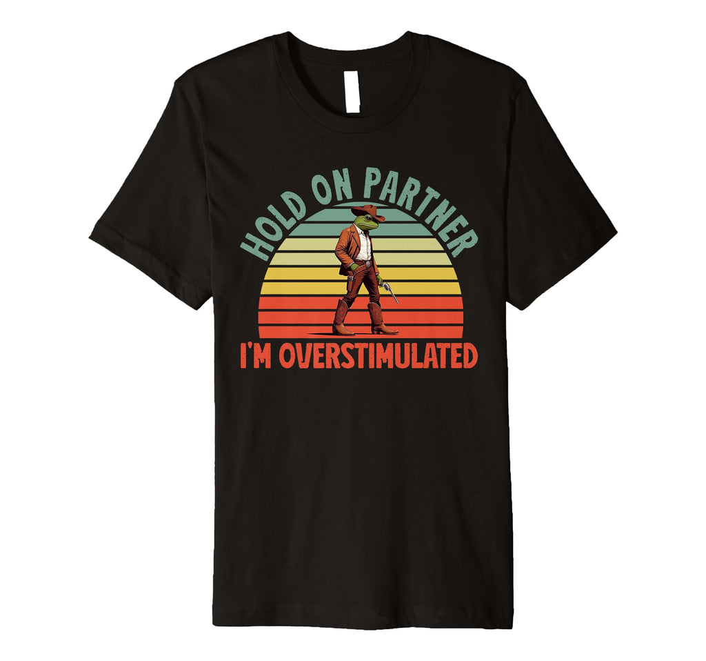 Hold Partner Im Overstimulated Funny T-Shirt - Trendy Graphic Men Women - T-Shirt, Sweatshirt, Hoodie