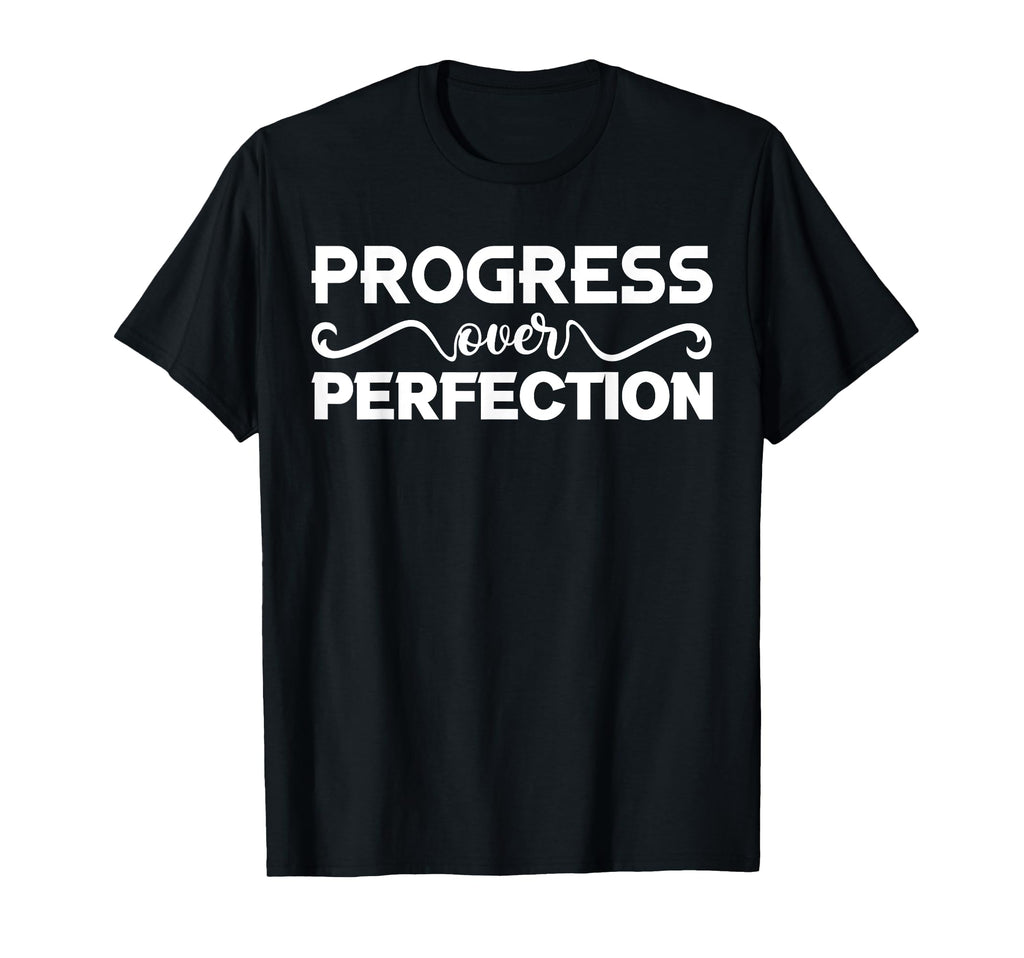 Progress Over Perfection Motivational And T-Shirt - Novelty Apparel Unisex - T-Shirt, Sweatshirt, Hoodie