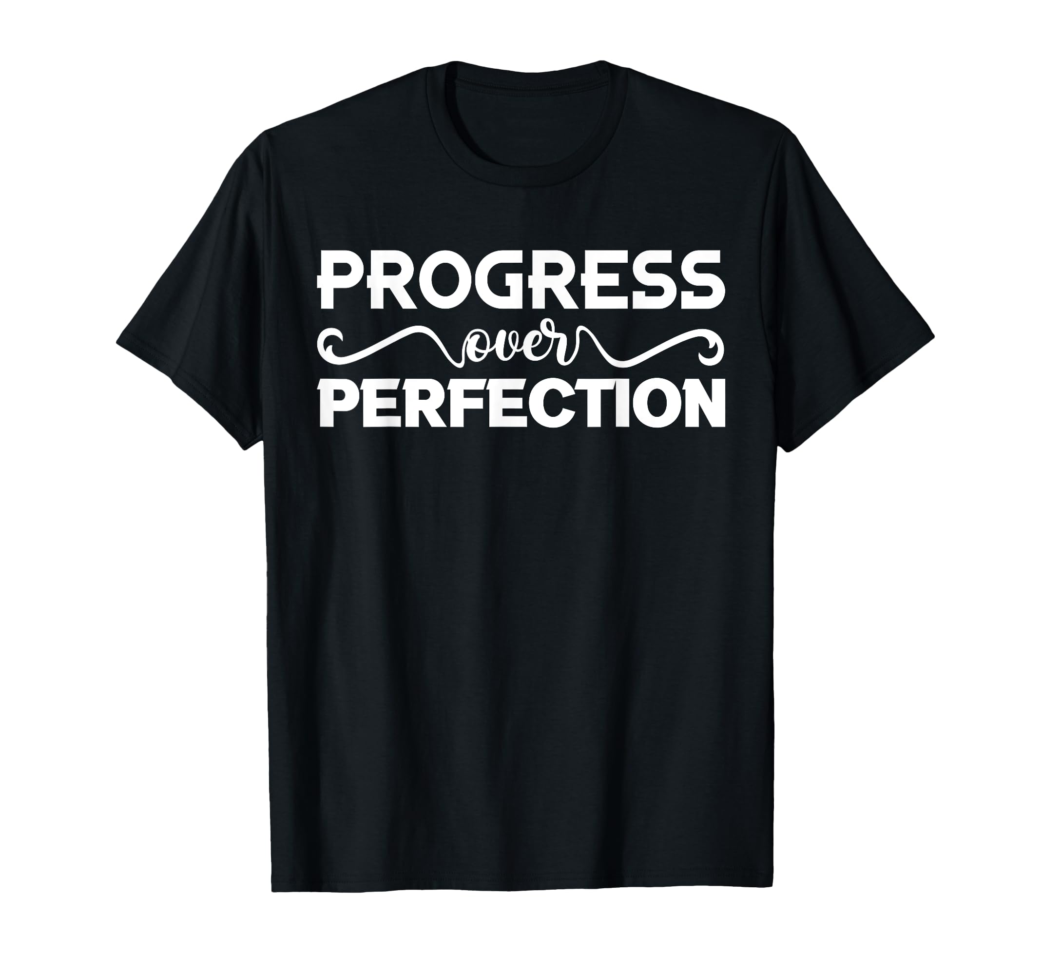 Progress Over Perfection Motivational And T-Shirt - Novelty Apparel Unisex - T-Shirt, Sweatshirt, Hoodie