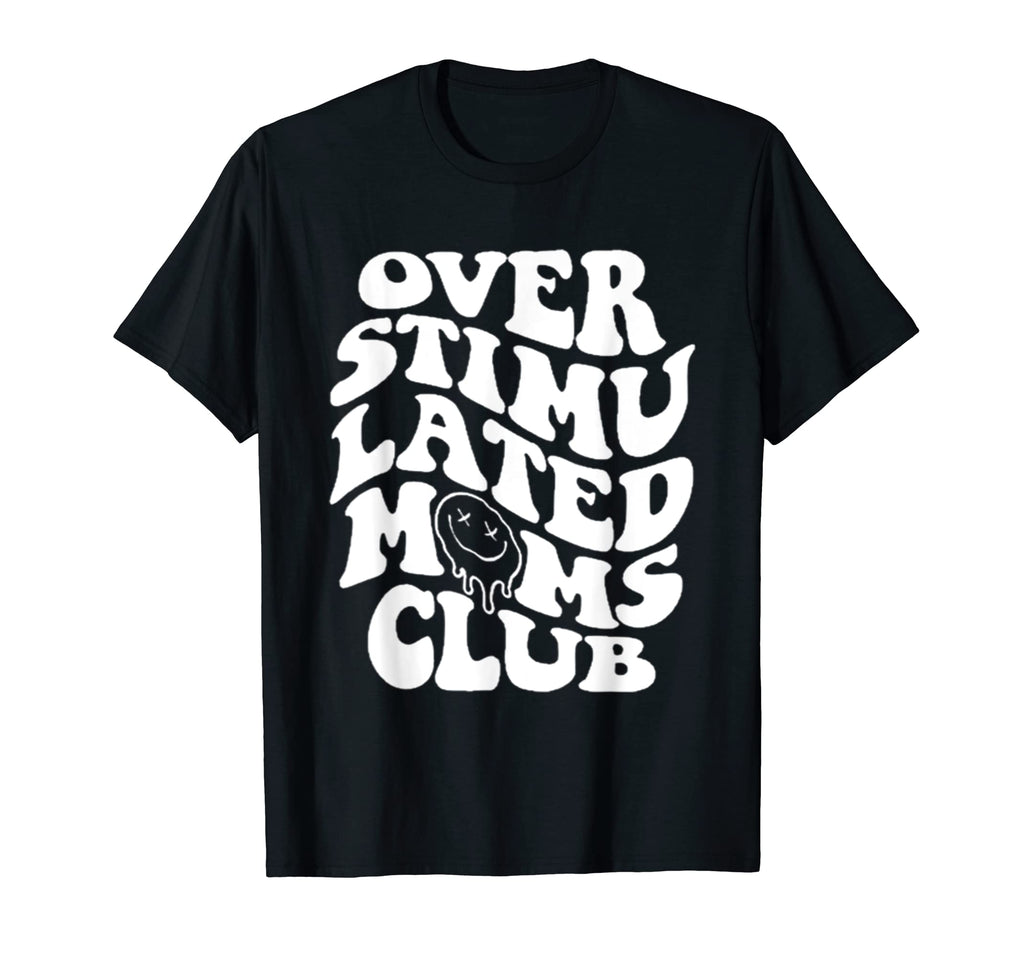 Overstimulated Moms Club T-Shirt - Novelty Apparel Unisex - T-Shirt, Sweatshirt, Hoodie