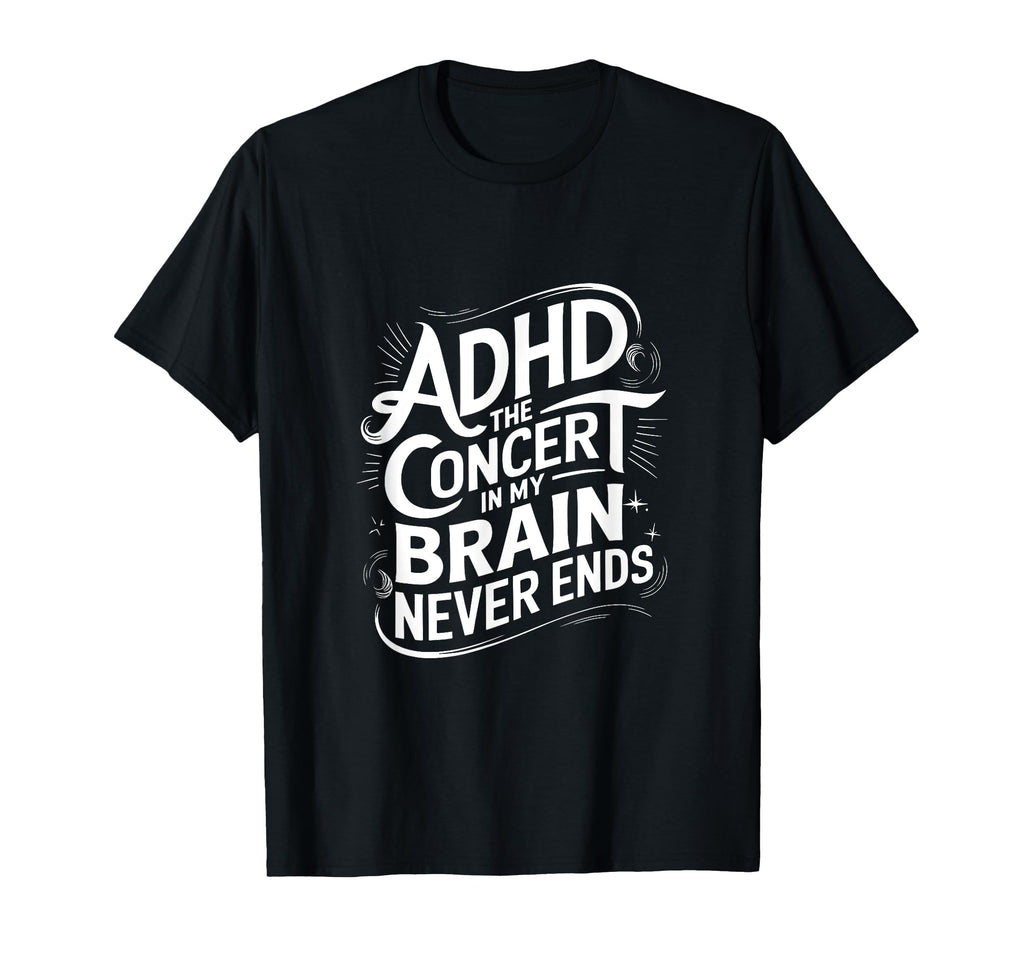 Adhd Concert My Brain Never Ends T-Shirt - Novelty Apparel Men Women - T-Shirt, Sweatshirt, Hoodie
