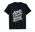 Adhd Concert My Brain Never Ends T-Shirt - Novelty Apparel Men Women - T-Shirt, Sweatshirt, Hoodie