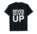 Never Give Up Keep Going T-Shirt - Graphic Print Unisex - T-Shirt, Sweatshirt, Hoodie
