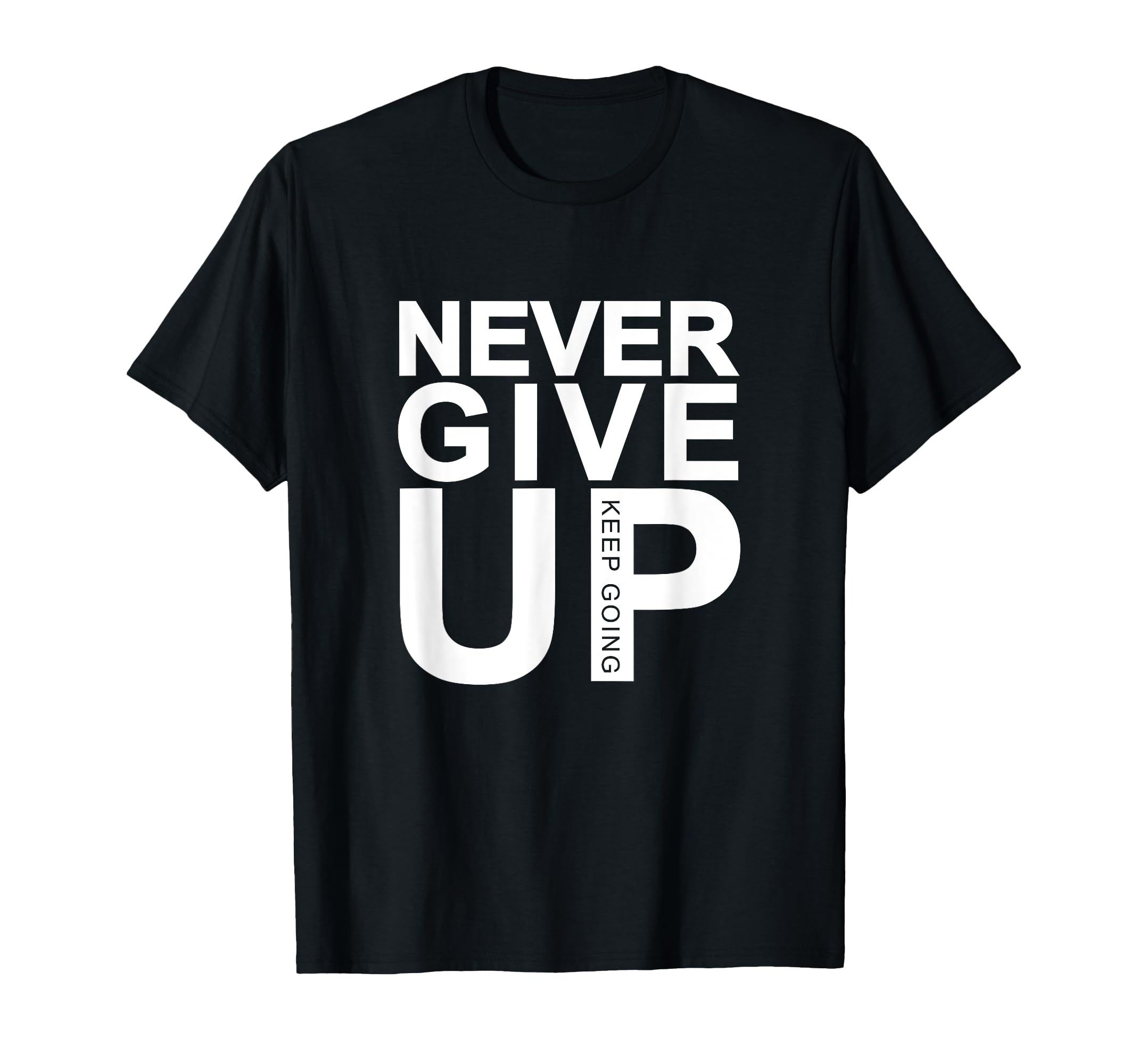 Never Give Up Keep Going T-Shirt - Graphic Print Unisex - T-Shirt, Sweatshirt, Hoodie