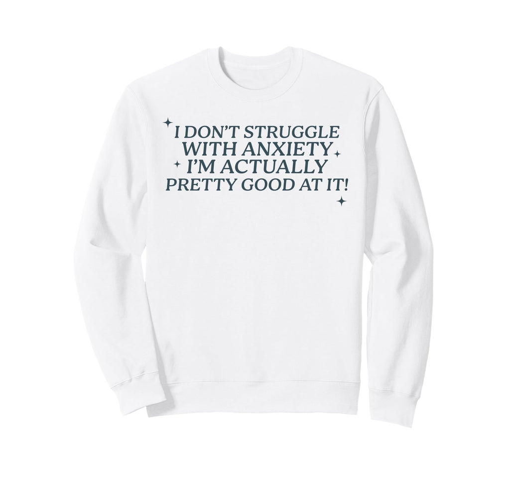 I Dont Struggle Anxiety Im Good It Sweatshirt - Trendy Graphic for Adults - T-Shirt, Sweatshirt, Hoodie