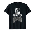Funny Just Five More Minutes Gamer Gaming T-Shirt - Novelty Apparel Unisex - T-Shirt, Sweatshirt, Hoodie