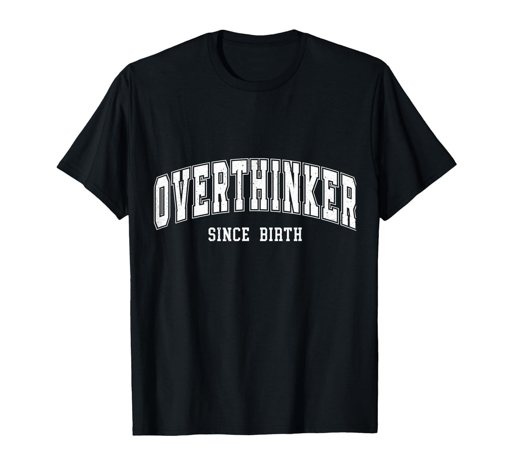Overthinker Since Birth College T-Shirt - Minimalist Print for Adults - T-Shirt, Sweatshirt, Hoodie