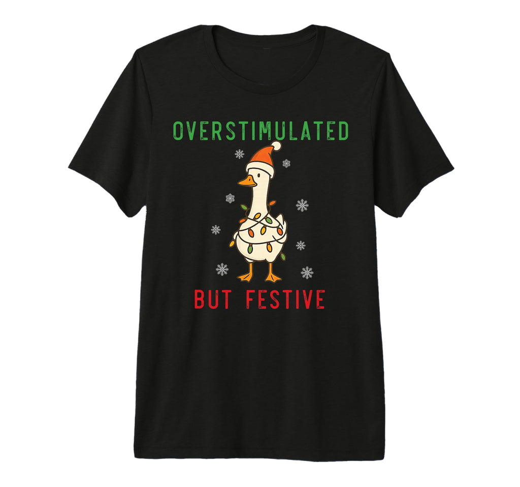 Funny Goose Overstimulated But Festive T-Shirt - Trendy Graphic Men Women - T-Shirt, Sweatshirt, Hoodie