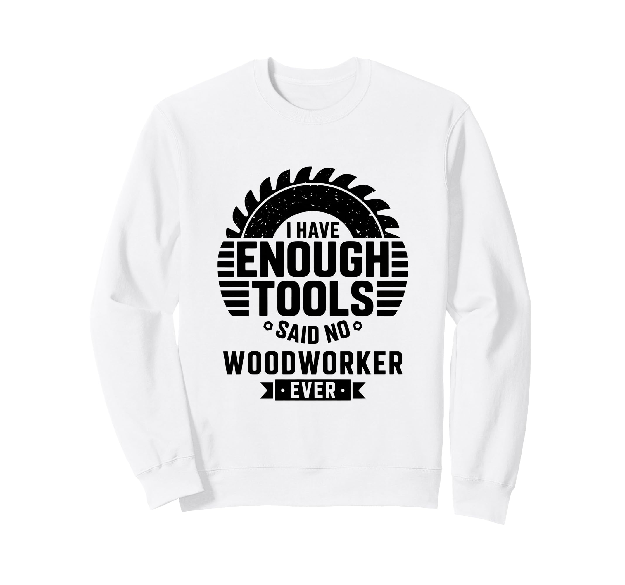 Woodworking Enough Tools Funny Sweatshirt - Unique Graphic for Adults - T-Shirt, Sweatshirt, Hoodie