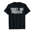 Trust His Process T-Shirt - Casual Everyday Wear Men Women - T-Shirt, Sweatshirt, Hoodie