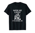 Wish Me Luck Im Going Novelty T-Shirt - Casual Everyday Wear Unisex - T-Shirt, Sweatshirt, Hoodie