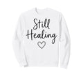 Still Healing Mental Health Sweatshirt - Fun Novelty Design Unisex - T-Shirt, Sweatshirt, Hoodie