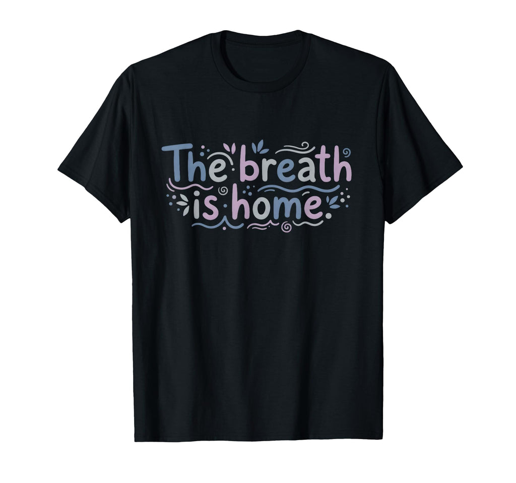 Mindfulness Meditation Breath Is T-Shirt - Casual Everyday Wear Unisex - T-Shirt, Sweatshirt, Hoodie