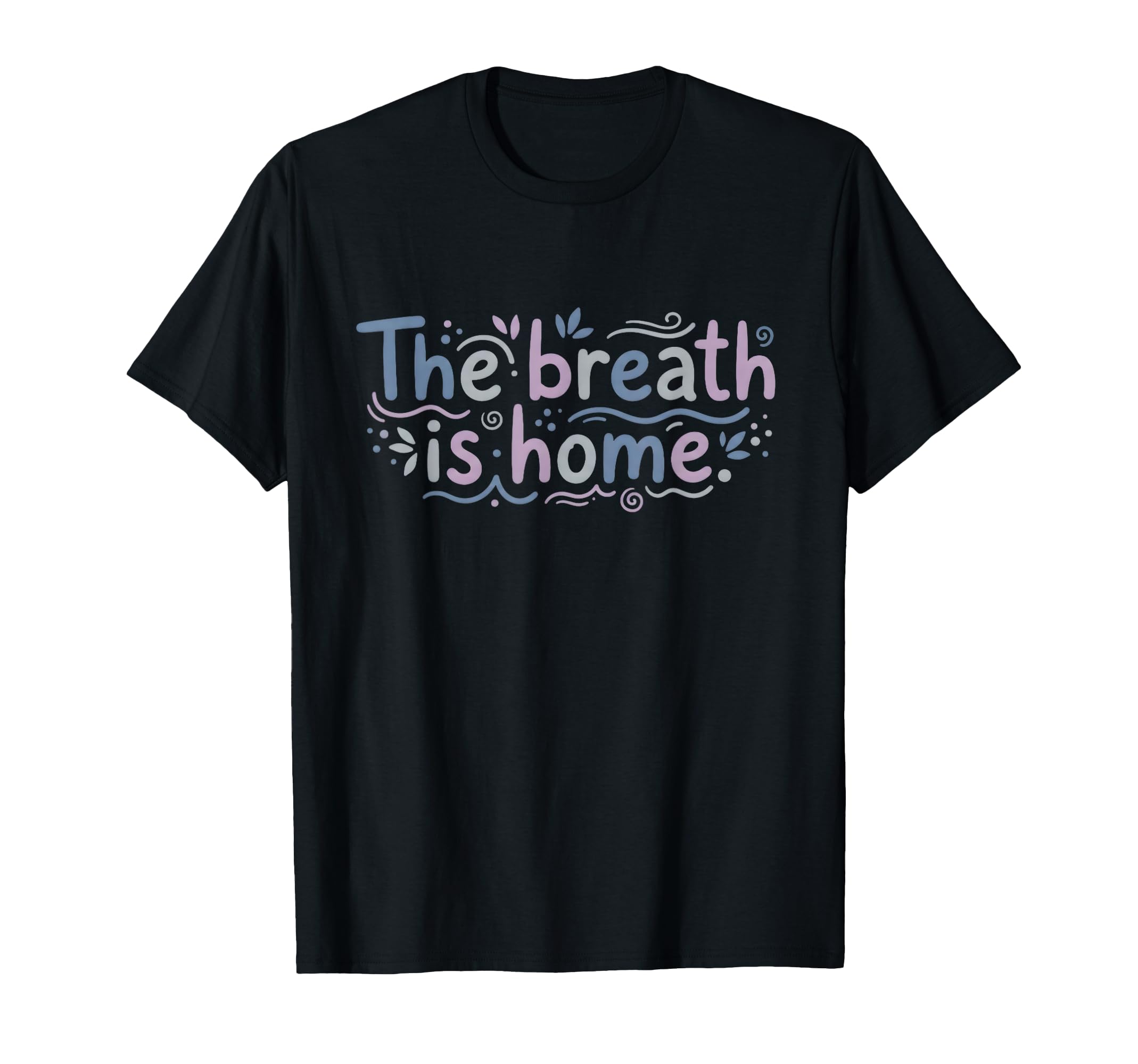 Mindfulness Meditation Breath Is T-Shirt - Casual Everyday Wear Unisex - T-Shirt, Sweatshirt, Hoodie