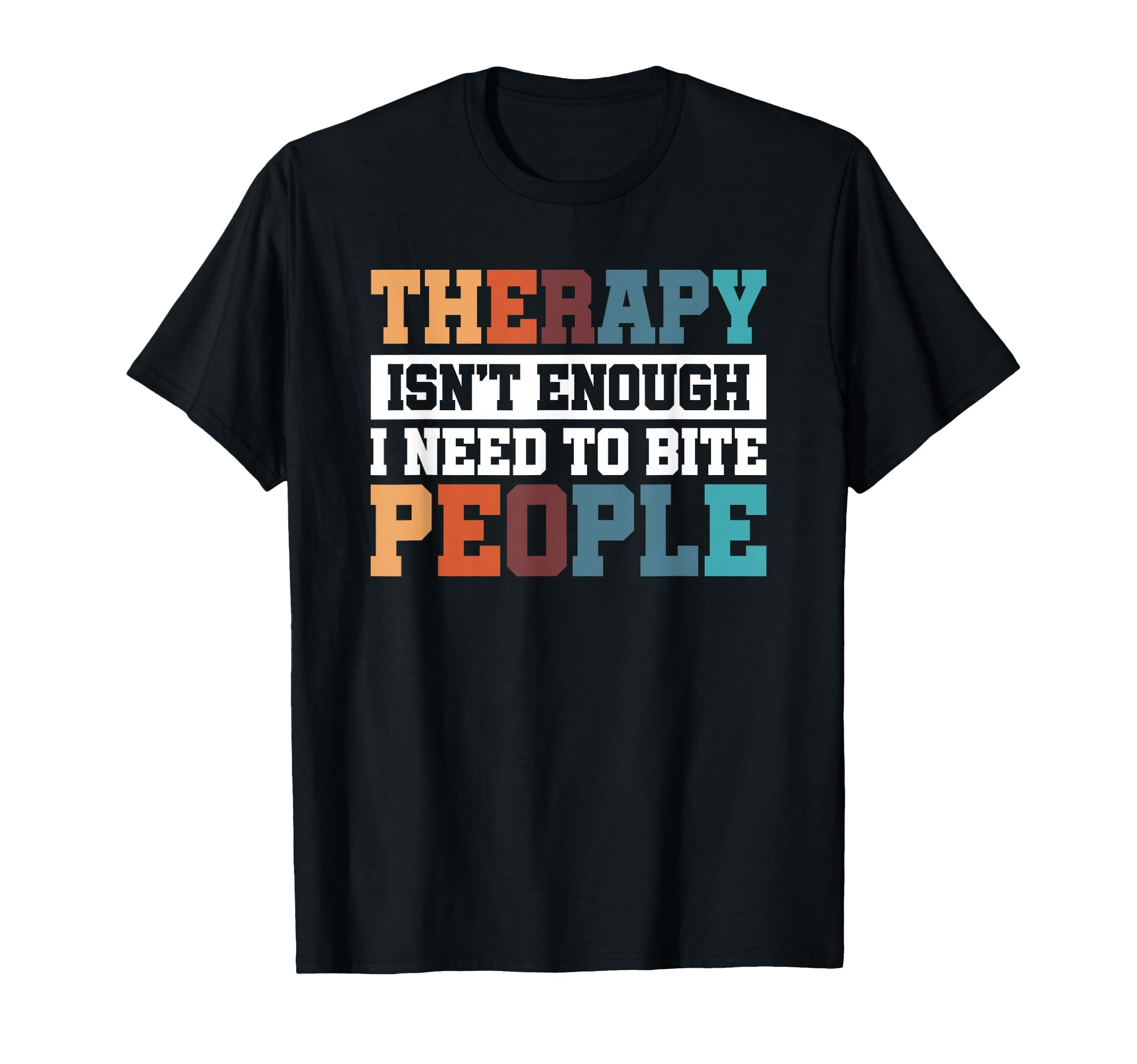 Therapy Isnt Enough I Need To Bite People T-Shirt - Custom Art Print Unisex - T-Shirt, Sweatshirt, Hoodie