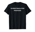 Overstimulated Princess Tees And T-Shirt - Fun Novelty Design for Adults - T-Shirt, Sweatshirt, Hoodie