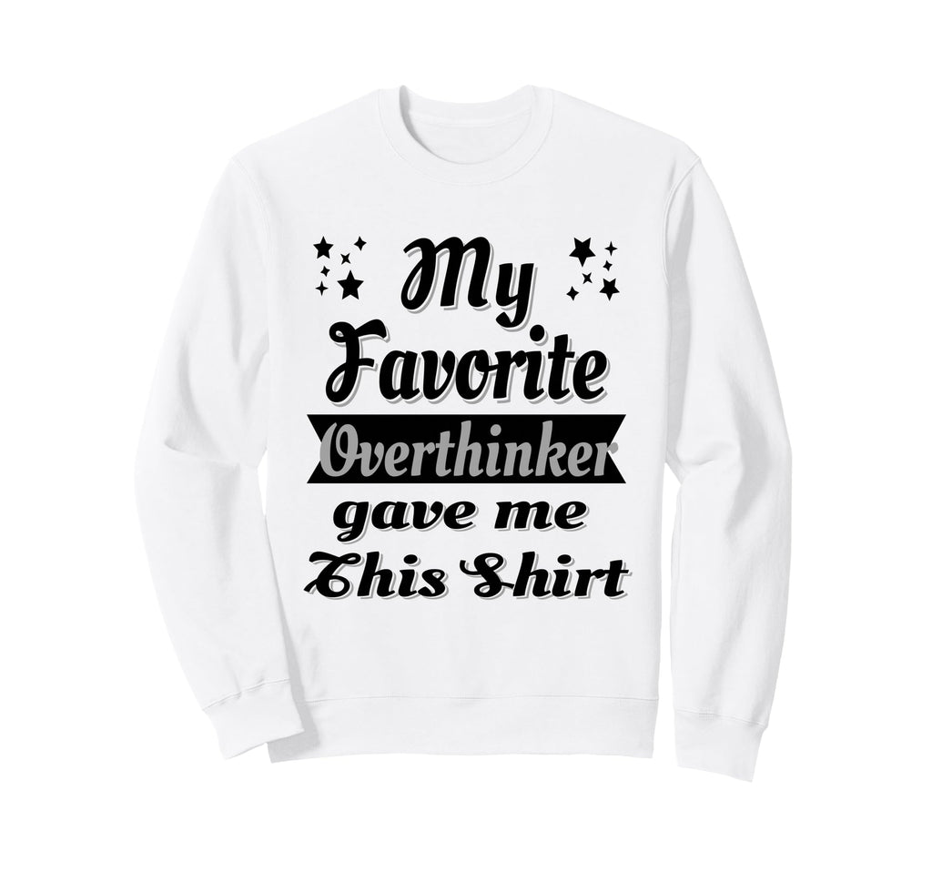 My Favorite Overthinker Gave Me Sweatshirt - Custom Art Print Men Women - T-Shirt, Sweatshirt, Hoodie