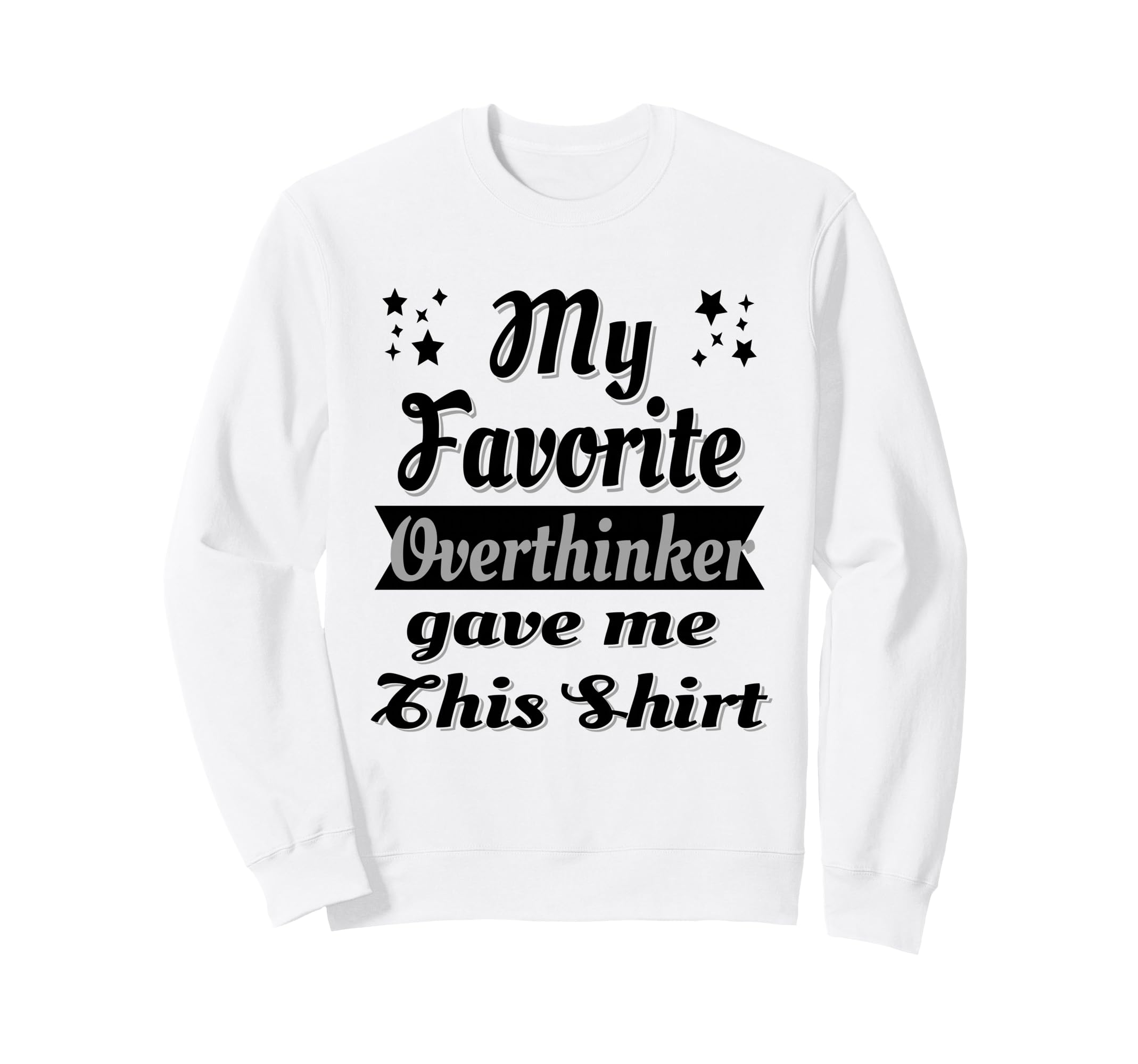 My Favorite Overthinker Gave Me Sweatshirt - Custom Art Print Men Women - T-Shirt, Sweatshirt, Hoodie