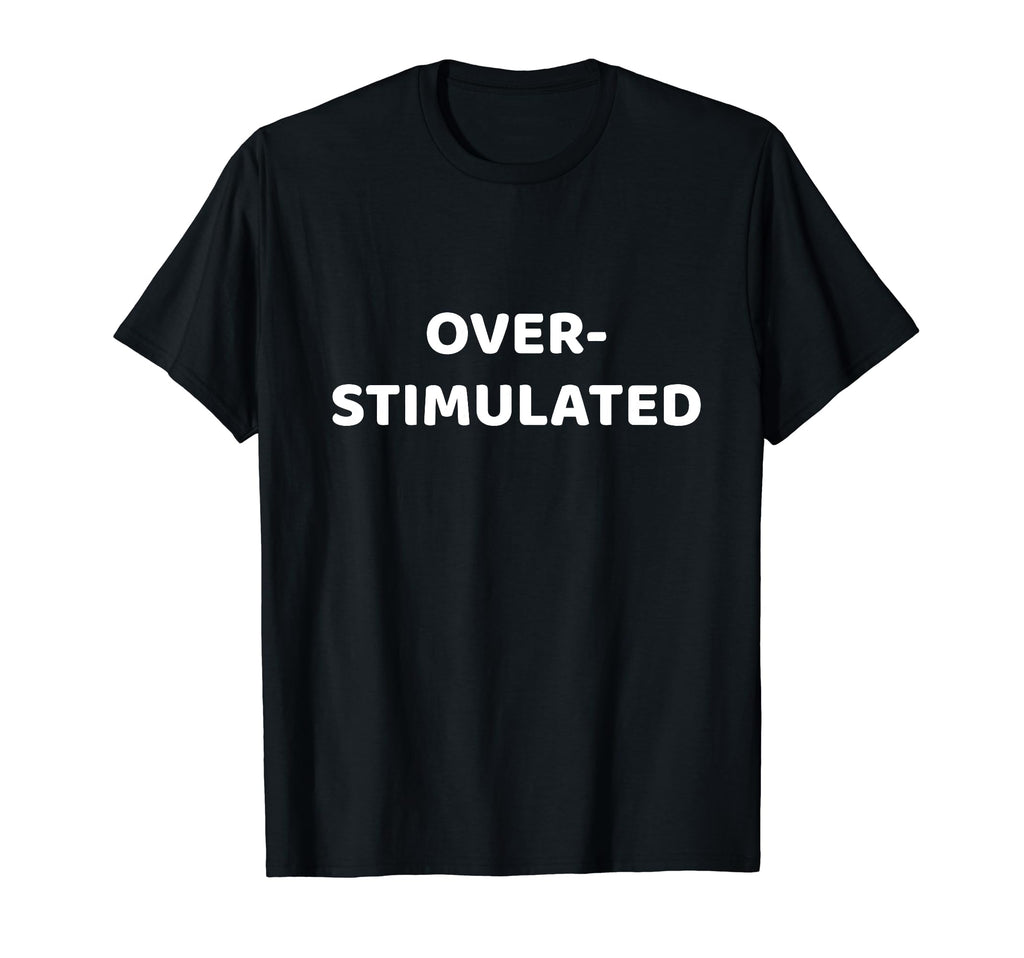 Funny Adhd Things Overstimulated T-Shirt - Minimalist Print Men Women - T-Shirt, Sweatshirt, Hoodie