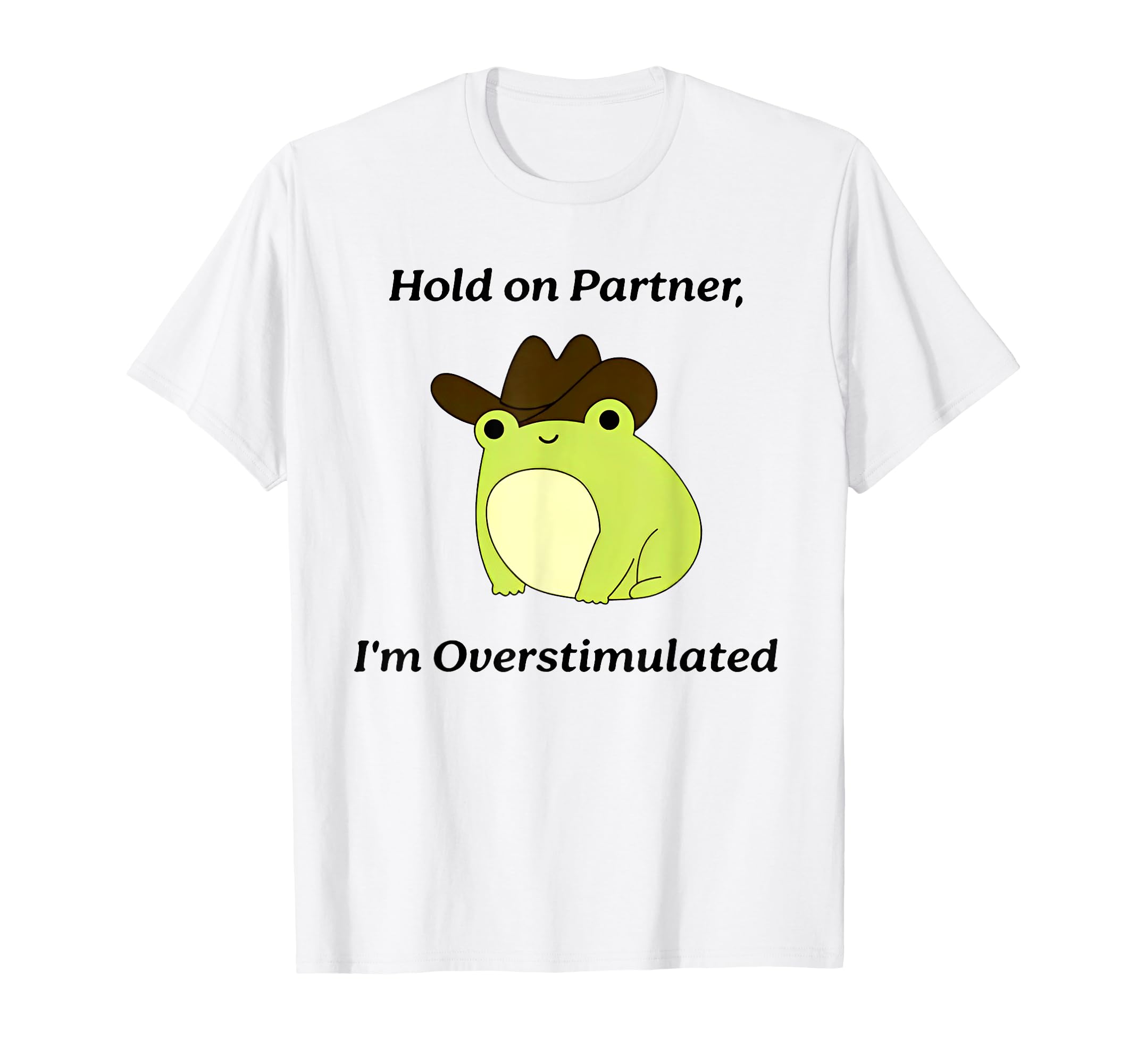 Hold Partner Im Overstimulated Frog T-Shirt - Novelty Apparel for Adults - T-Shirt, Sweatshirt, Hoodie