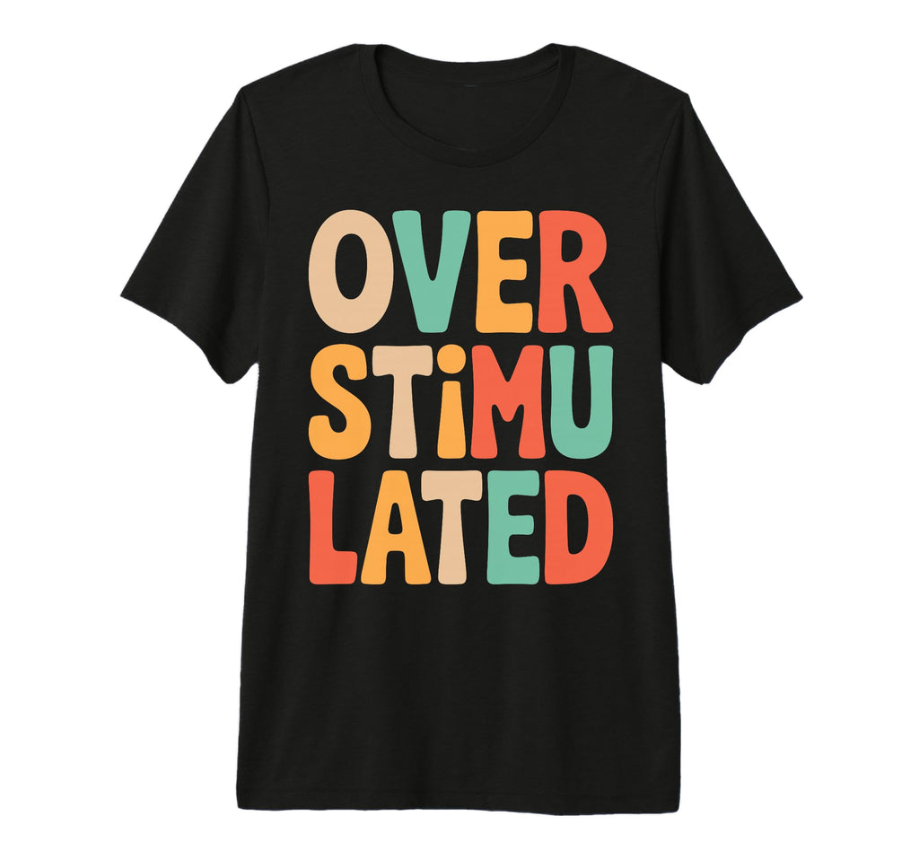 Neurodiverse Overstimulated Mental T-Shirt - Custom Art Print Unisex - T-Shirt, Sweatshirt, Hoodie