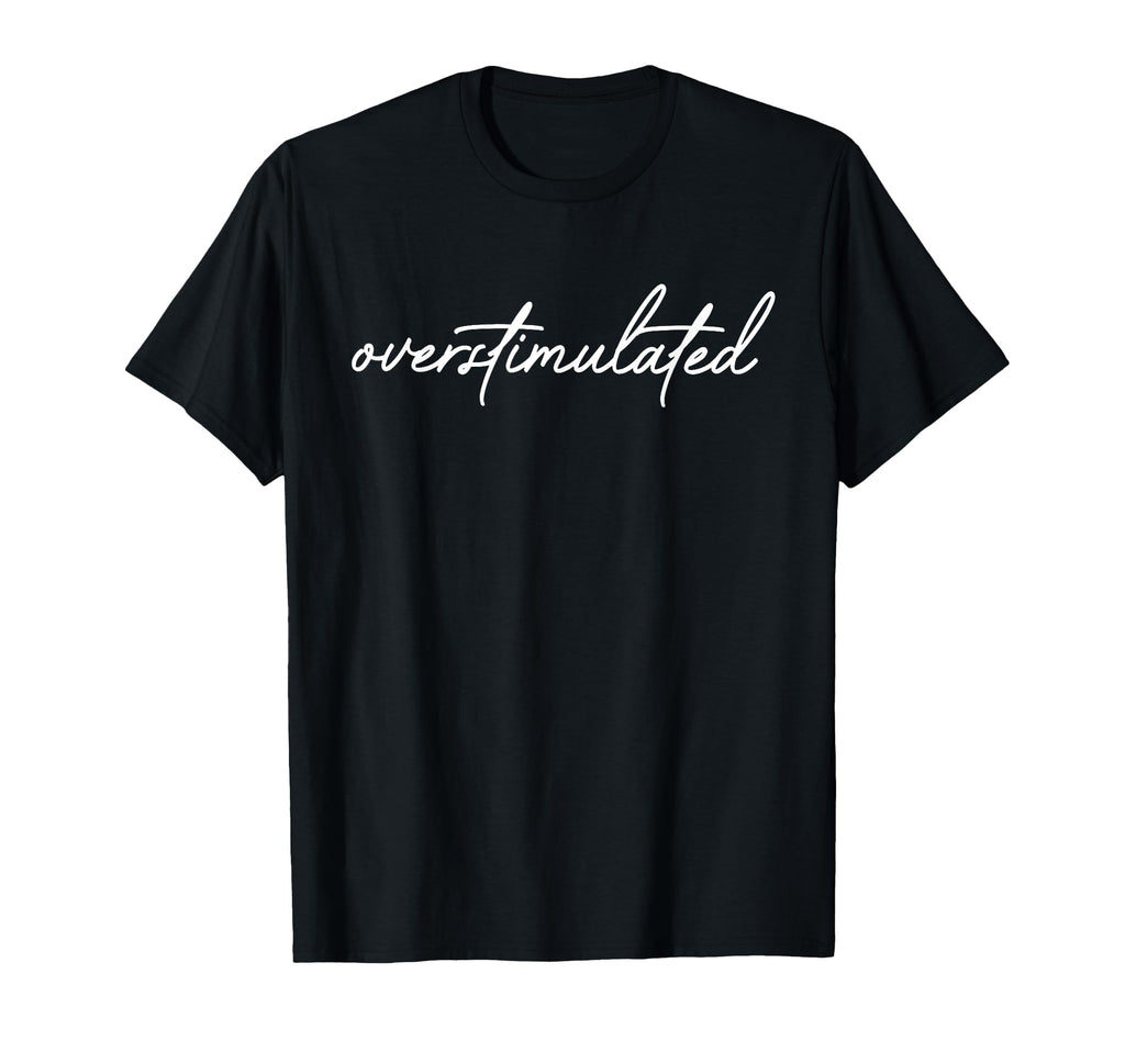 Overstimulated Aesthetic Sarcastic T-Shirt - Minimalist Print Men Women - T-Shirt, Sweatshirt, Hoodie