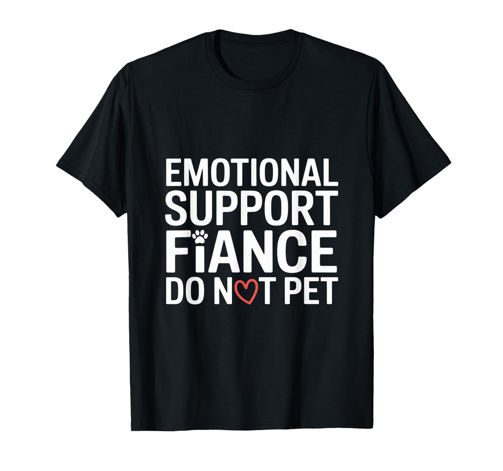 Emotional Support Fiance Do Not Pet T-Shirt - Novelty Apparel Men Women - T-Shirt, Sweatshirt, Hoodie