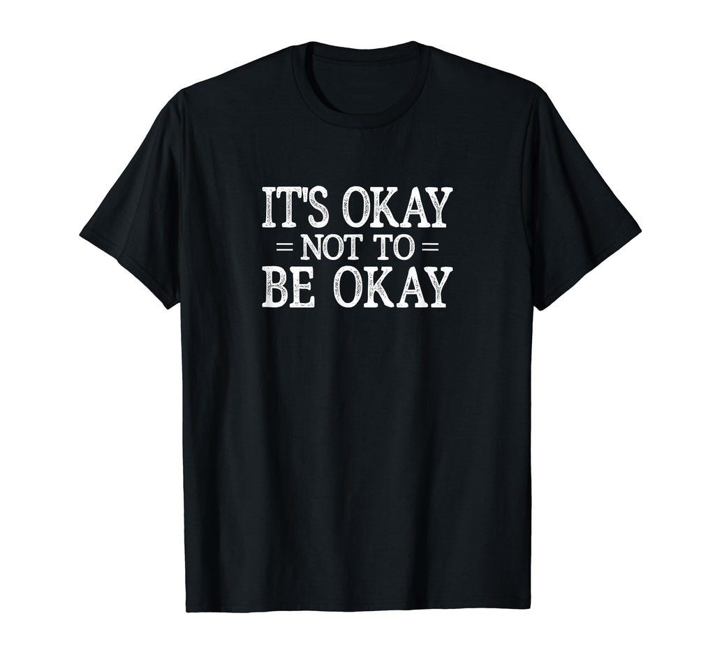 Its Okay Not To Be Okay T-Shirt - Unique Graphic Unisex - T-Shirt, Sweatshirt, Hoodie