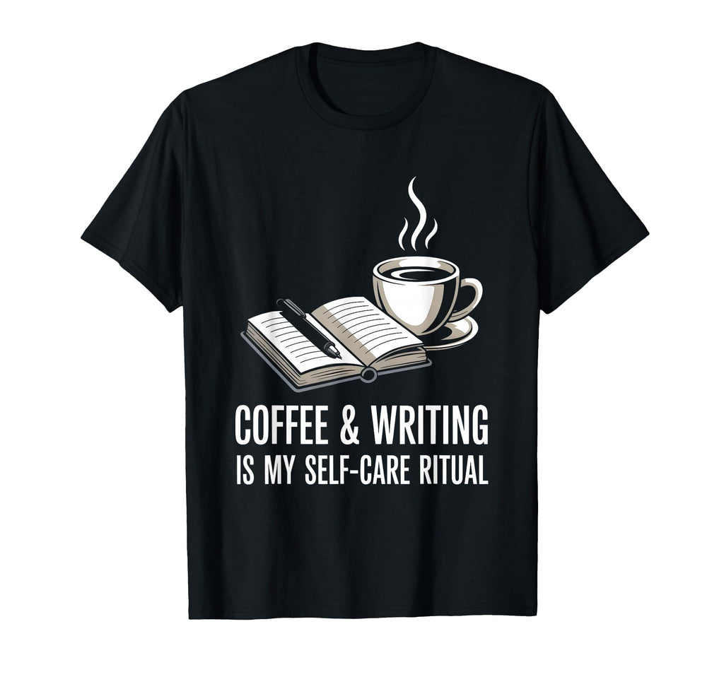Coffee And Writing Is My Self Care T-Shirt - Novelty Apparel for Adults - T-Shirt, Sweatshirt, Hoodie