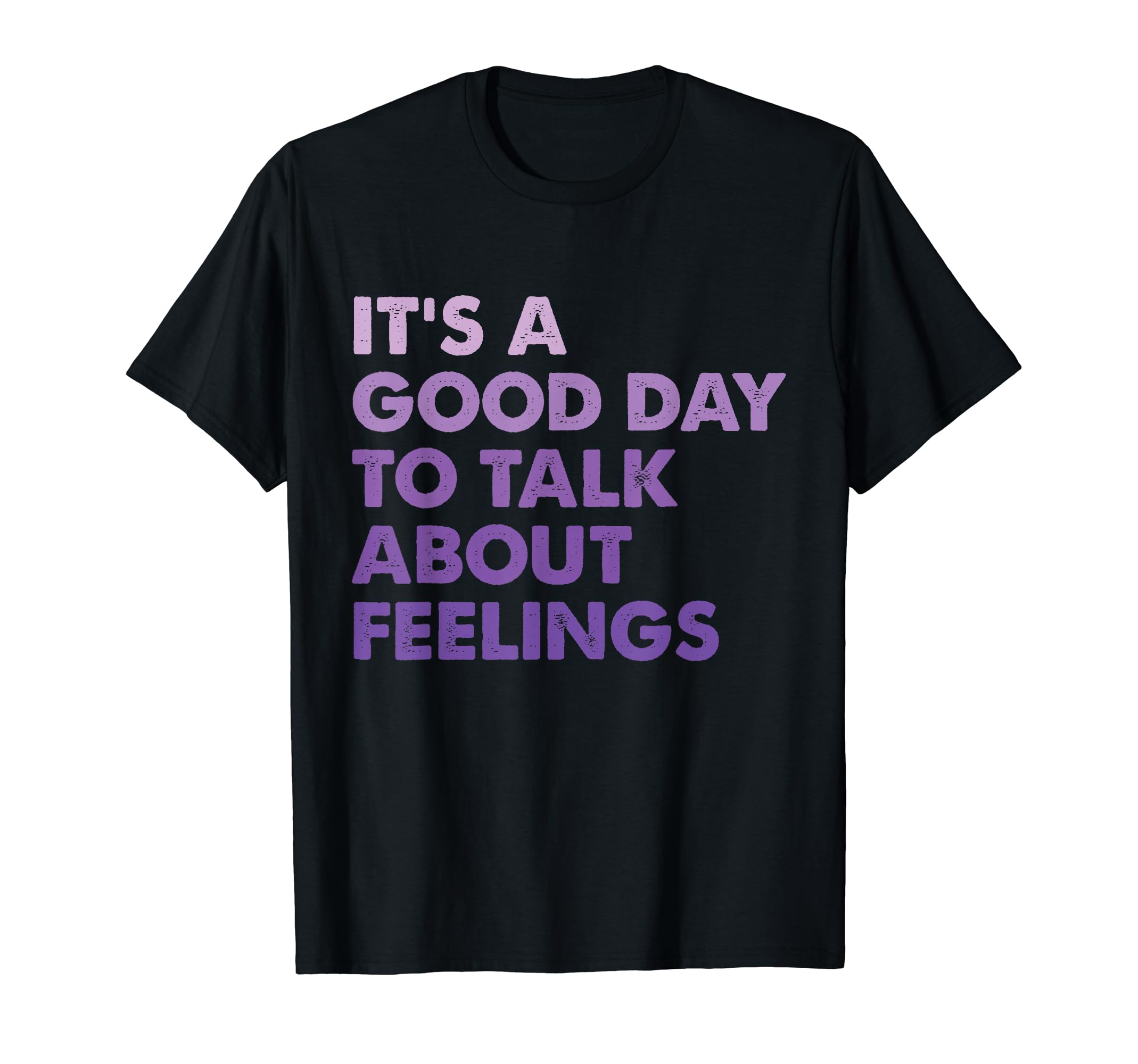 Its Good Day To Talk About Feelings T-Shirt - Graphic Print Men Women - T-Shirt, Sweatshirt, Hoodie