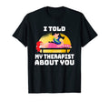I Told My Therapist About You Funny T-Shirt - Minimalist Print for Adults - T-Shirt, Sweatshirt, Hoodie