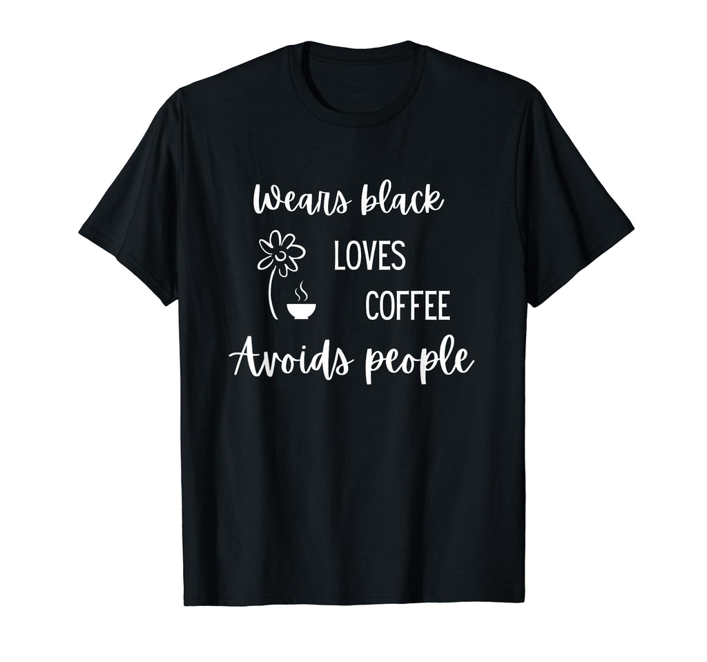 Wears Black Loves Coffee Avoids People T-Shirt - Trendy Graphic Men Women - T-Shirt, Sweatshirt, Hoodie