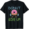 Funny Gym Donut Give Up - Workout Weightlifting Donut Lover T-Shirt Unisex T-shirt, Sweatshirt, Hoodie, Long Sleeve Tee - T-Shirt, Sweatshirt, Hoodie