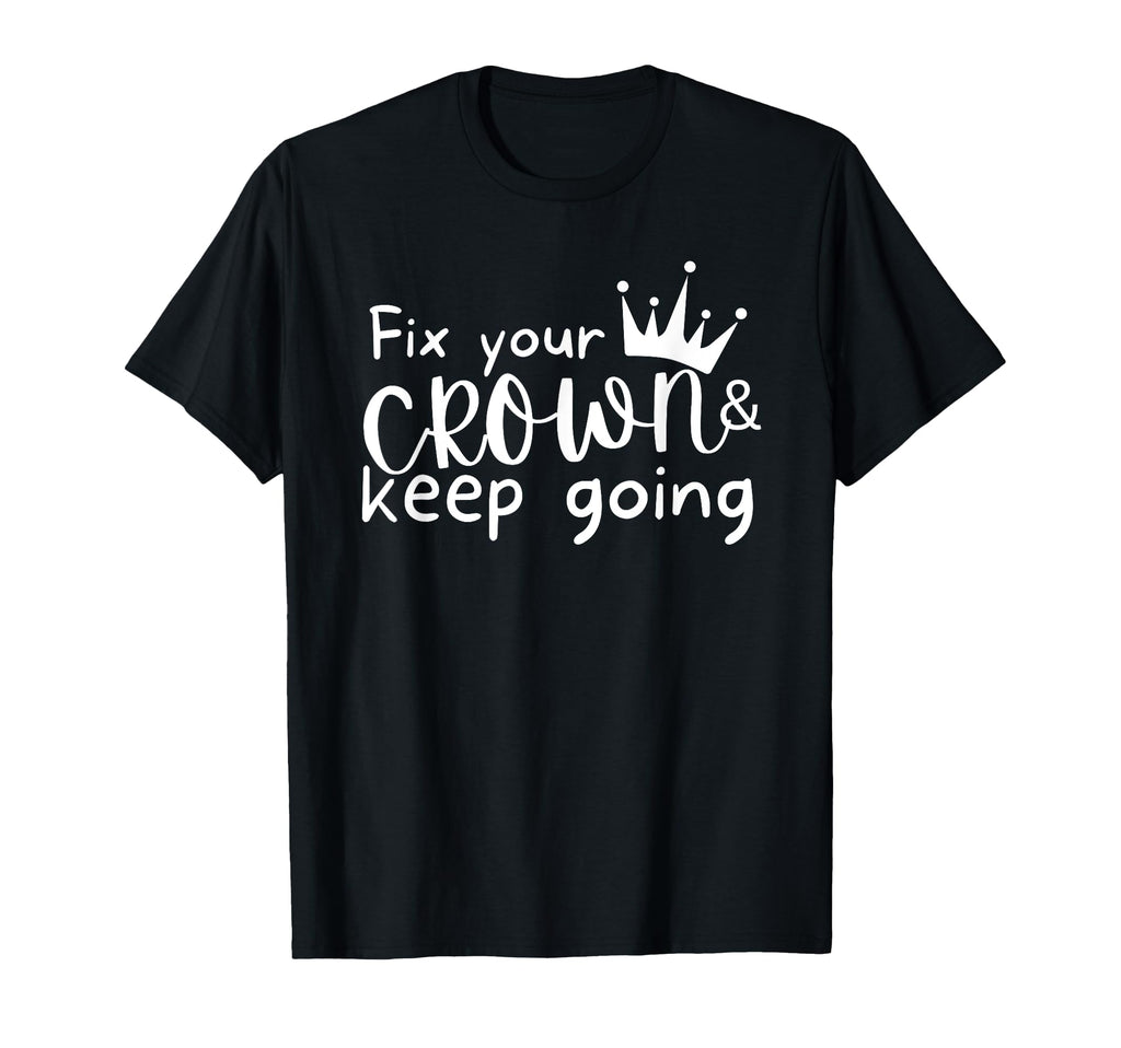 Fix Your Crown And Keep Going Funny T-Shirt - Novelty Apparel Unisex - T-Shirt, Sweatshirt, Hoodie