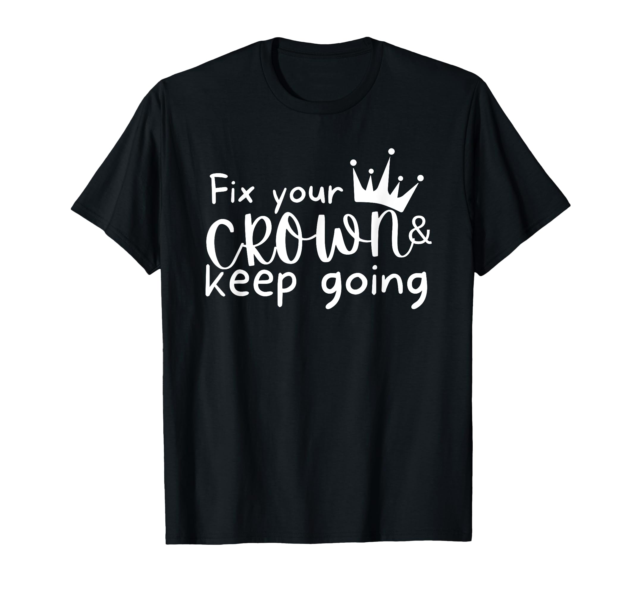 Fix Your Crown And Keep Going Funny T-Shirt - Novelty Apparel Unisex - T-Shirt, Sweatshirt, Hoodie