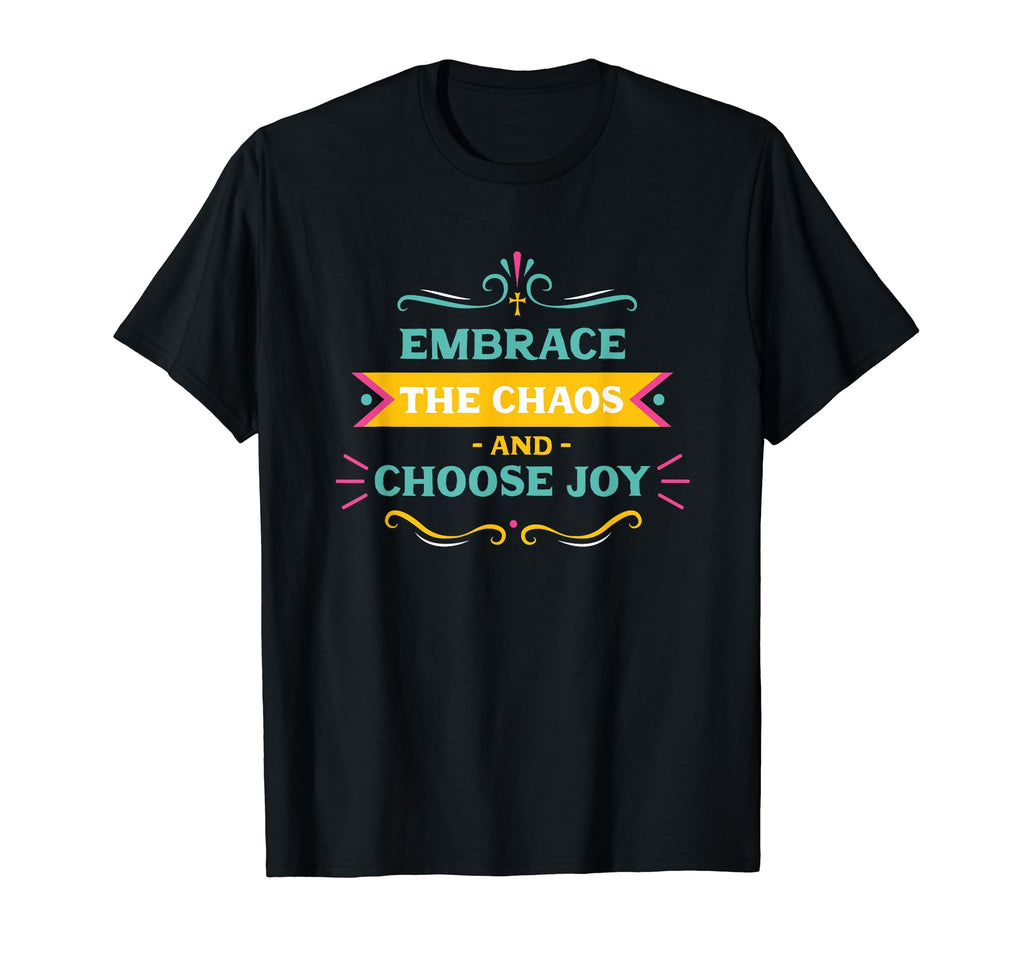 Embrace Chaos And Choose Joy T-Shirt - Casual Everyday Wear for Adults - T-Shirt, Sweatshirt, Hoodie