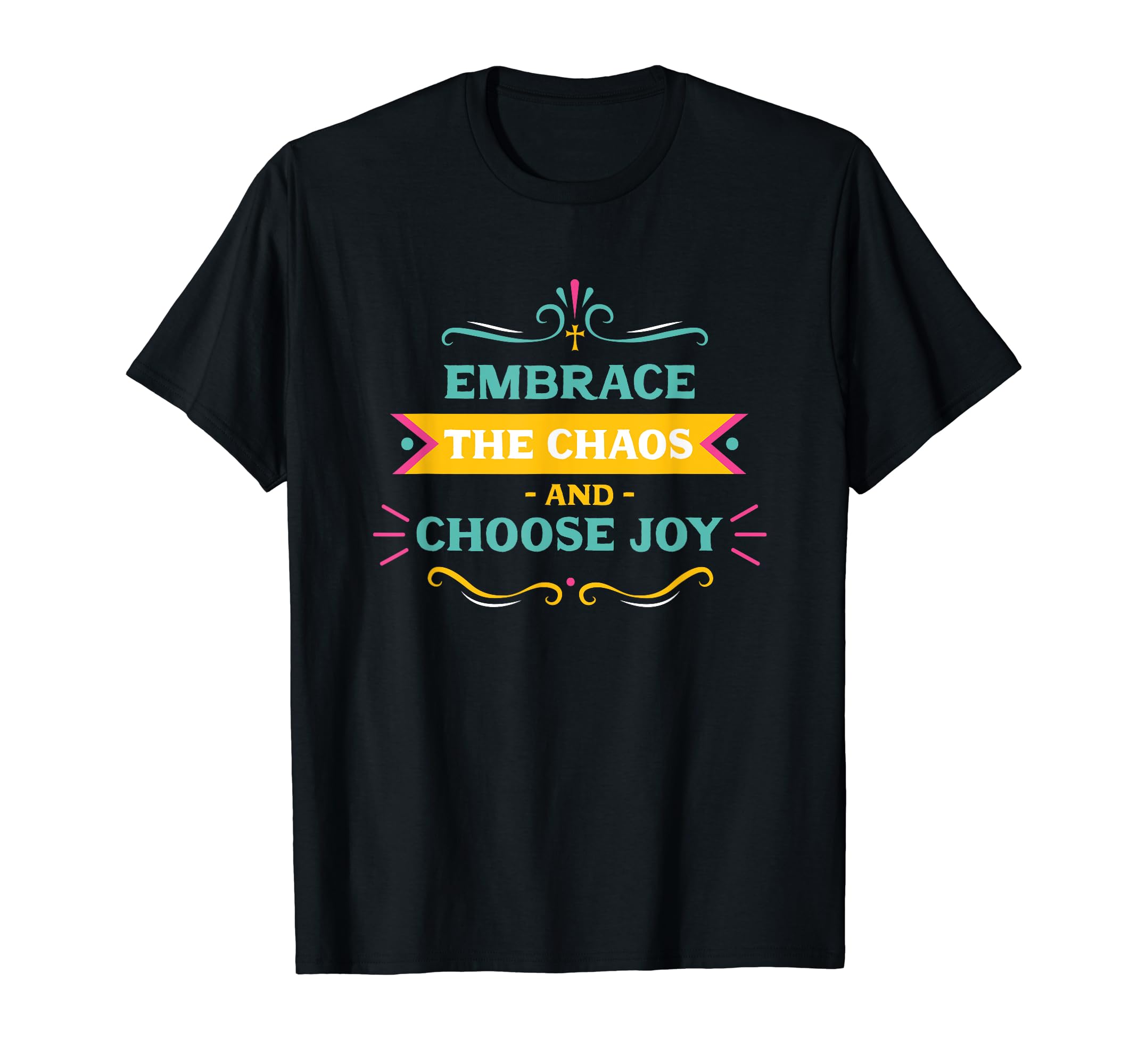 Embrace Chaos And Choose Joy T-Shirt - Casual Everyday Wear for Adults - T-Shirt, Sweatshirt, Hoodie