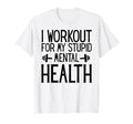 I Workout My Stupid Mental Health Funny T-Shirt - Trendy Graphic for Adults - T-Shirt, Sweatshirt, Hoodie